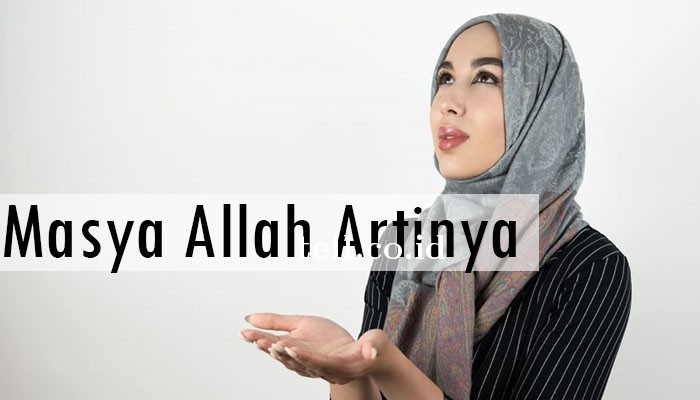 Masya Allah Artinya Yang Wajib Umat Muslim Tau!