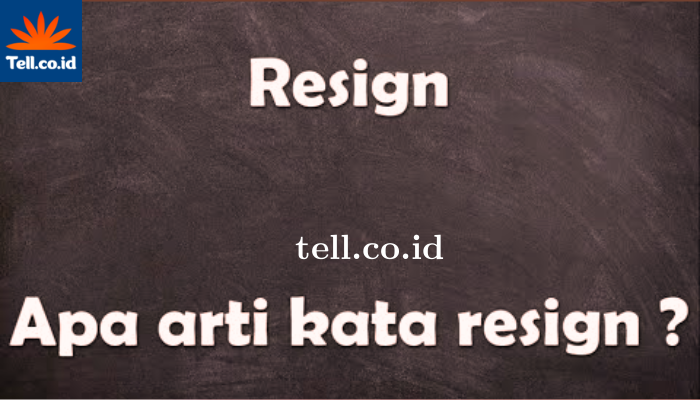 Resign Dalam Artian Bahasa Inggris Pengunduran Diri.